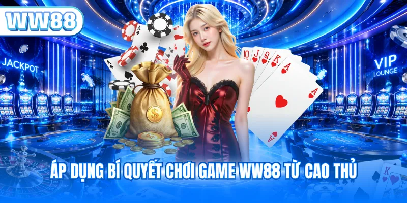 Áp dụng bí quyết chơi game WW88 từ cao thủ