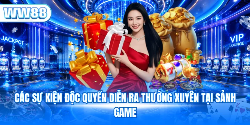Các sự kiện độc quyền diễn ra thường xuyên tại sảnh game