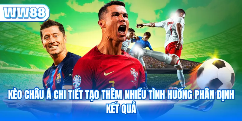 Kèo châu Á chi tiết tạo thêm nhiều tình huống phân định kết quả
