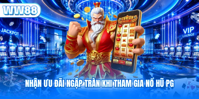 Nhận ưu đãi ngập tràn khi tham gia nổ hũ PG