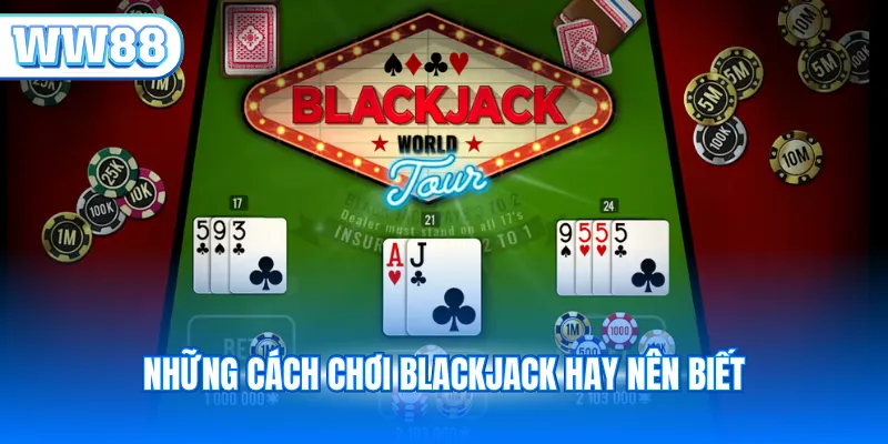 Những cách chơi blackjack hay nên biết