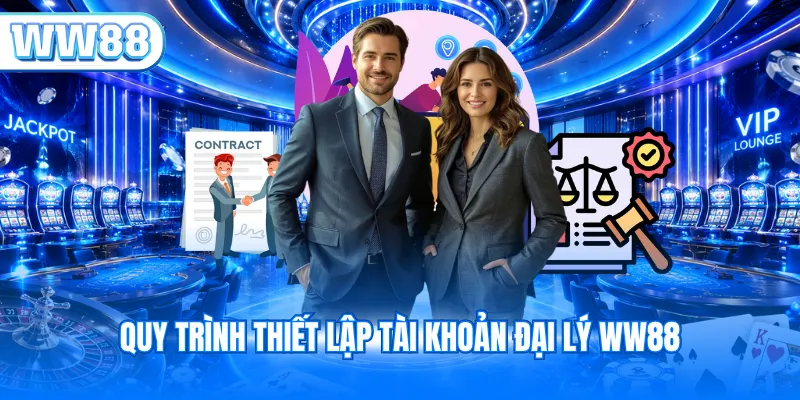 Quy trình thiết lập tài khoản đại lý WW88
