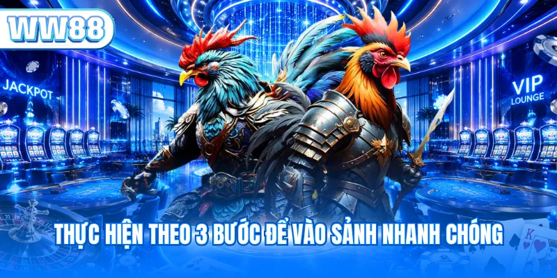 Thực hiện theo 3 bước để vào sảnh nhanh chóng