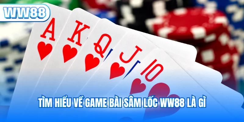 Tìm hiểu về game bài sâm lốc WW88 là gì