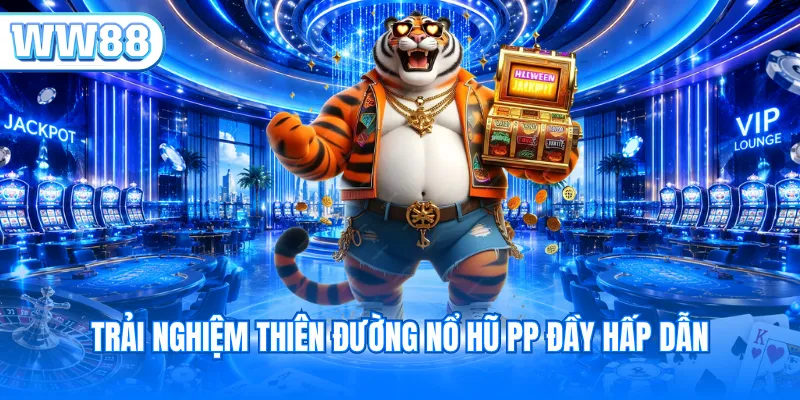 Trải nghiệm thiên đường nổ hũ PP đầy hấp dẫn
