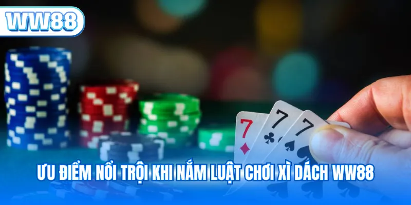 Ưu điểm nổi trội khi nắm luật chơi xì dách WW88