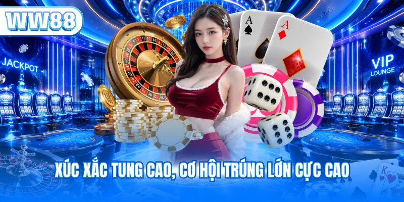 Xúc xắc tung cao, cơ hội trúng lớn cực cao